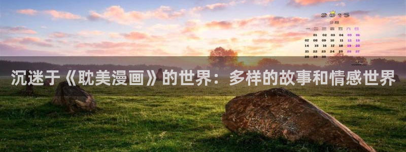 51动漫禁漫成人入口：沉迷于《耽美漫画》的世界：多样的故事和情感世界
