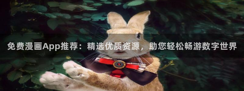 ★禁漫天堂漫画：免费漫画App推荐：精选优质资源，助您轻松畅游数字世界